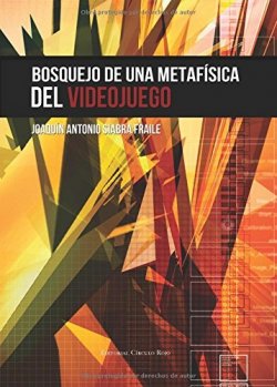 bosquejo-de-una-metafisica-del-videojuego-una-introduccion-a-la-filosofia-de-los-videojuegos