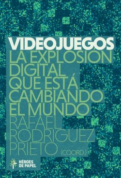 Videojuegos. La explosión digital que está cambiando el mundo